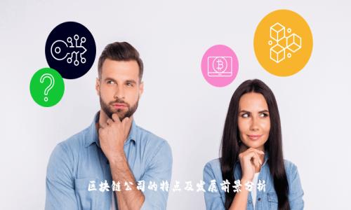 区块链公司的特点及发展前景分析