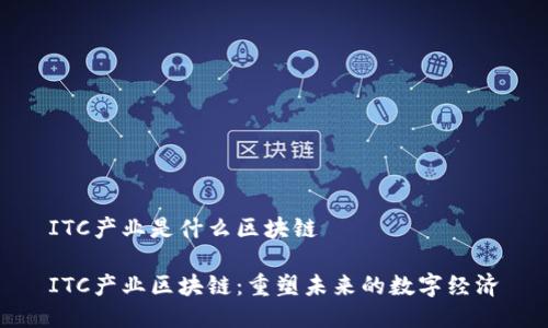 ITC产业是什么区块链

ITC产业区块链：重塑未来的数字经济