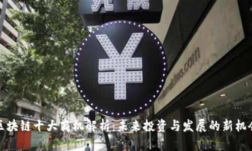 区块链十大商机解析：未来投资与发展的新机会