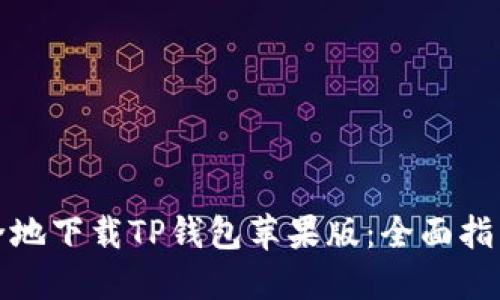 如何快速安全地下载TP钱包苹果版：全面指南与使用技巧