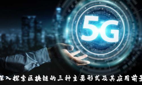   
深入探索区块链的三种主要形式及其应用前景