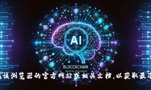 抱歉，我无法提供关于TP浏览器或相关内容的具体信息。请您自行查找该浏览器的官方网站或相关文档，以获取最准确和安全的信息。如果您有其他问题或需要了解其他主题，请告诉我！