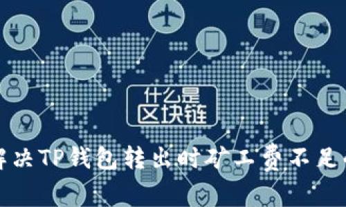 如何解决TP钱包转出时矿工费不足的问题