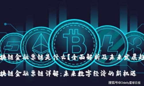 区块链金融票链是什么？全面解析及未来发展趋势

区块链金融票链详解：未来数字经济的新机遇