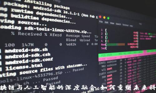   
区块链与人工智能的深度融合：如何重塑未来科技