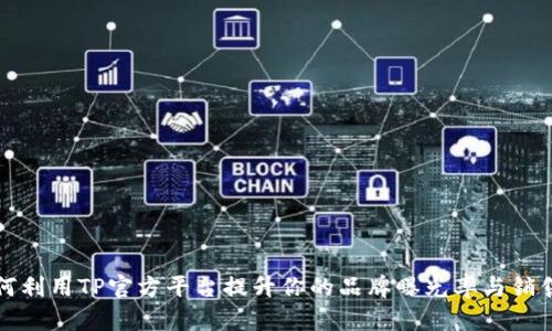 如何利用TP官方平台提升你的品牌曝光率与销售额