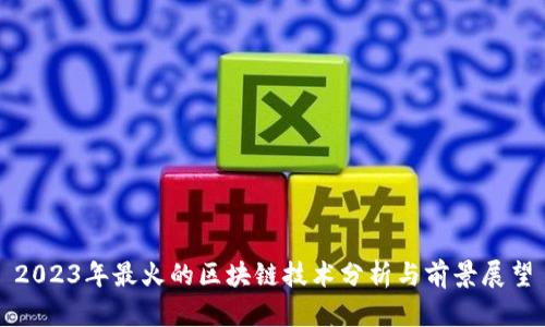 2023年最火的区块链技术分析与前景展望