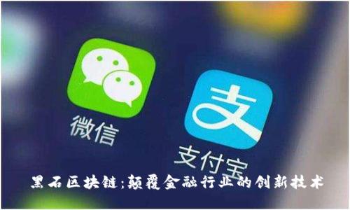 黑石区块链：颠覆金融行业的创新技术