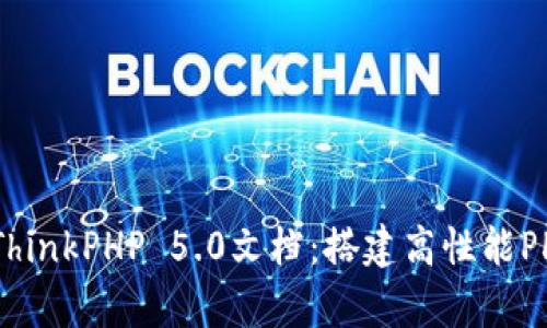 # 全面解析ThinkPHP 5.0文档：搭建高性能PHP应用的利器