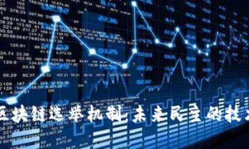 解密区块链选举机制：未来民主的技术创新