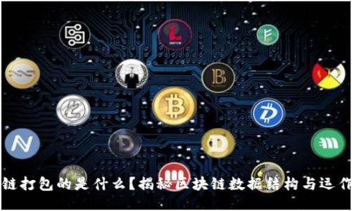 区块链打包的是什么？揭秘区块链数据结构与运作机制