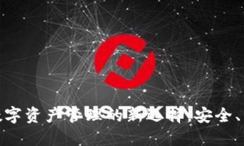 TP钱包：数字资产管理的新选择，安全、高效、便捷