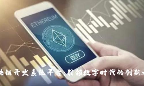区块链开发系统平台：引领数字时代的创新之路