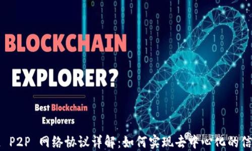 
区块链 P2P 网络协议详解：如何实现去中心化的信任机制