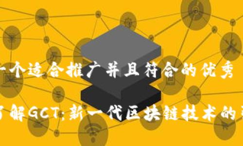 思考一个适合推广并且符合的优秀

深入了解GCT：新一代区块链技术的引领者
