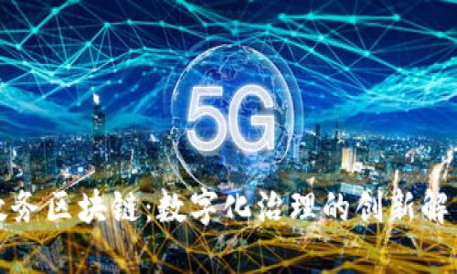 华为政务区块链：数字化治理的创新解决方案