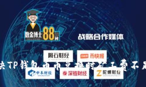  如何解决TP钱包币币兑换时矿工费不足的问题？