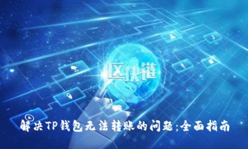 解决TP钱包无法转账的问题：全面指南