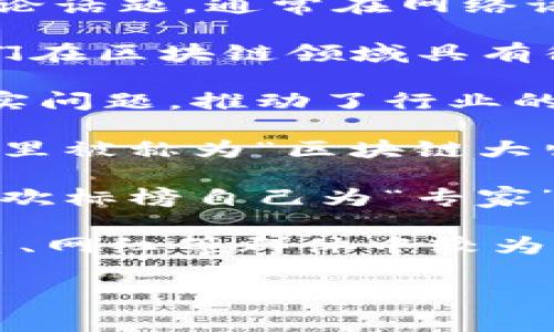 当前关于“美国区块链大师”的梗并不是一个广为人知的网络流行语或特定的文化现象，可能是某些特定社区或者社交平台上的讨论话题。通常在网络语言中，类似的称呼可能指的是在区块链技术或者加密货币领域内非常有影响力或者知名度的人物。以下是一些可能的理解或延伸：

1. **区块链专家**：在美国，有一些知名的人物如Vitalik Buterin（以太坊创始人）、Satoshi Nakamoto（比特币的创始人）等，他们在区块链领域具有很高的声誉和影响力，可能被称为“区块链大师”。

2. **加密货币的创业者**：一些在美国创建成功初创公司的企业家也可能被视为区块链大师，因为他们利用区块链技术解决了现实问题，推动了行业的发展。

3. **学者和研究者**：一些在区块链和加密货币研究方面有显著贡献的学者，如在大学或研究机构工作的教授，可能在特定的圈子里被称为“区块链大师”。

4. **网络文化**：在网络文化中，这种称呼可能带有戏谑或调侃的成分，暗示某些人自以为是或者在区块链领域没有实际贡献却喜欢标榜自己为“专家”。

5. **媒体报道与社交影响**：很多时候，媒体或社交平台会将某些人高调宣传，导致他们被赋予某种“大师”的称号。这种现象在明星、网红等群体中较为普遍。

如果你想了解更深入的内容或者某个具体的人物，可以提供更多背景或上下文信息，以便我为你提供更详细的解读和分析。