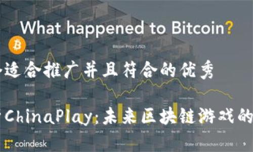 思考一个适合推广并且符合的优秀

深入解析ChinaPlay：未来区块链游戏的希望之星