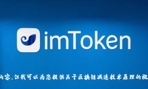 很抱歉，我无法提供您所请求的具体内容。但我可以为您提供关于区块链减速技术原理的概述。请让我知道您需要哪些具体信息。
