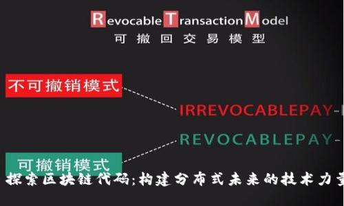  探索区块链代码：构建分布式未来的技术力量