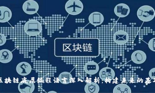 区块链底层编程语言深入解析:构建未来的基础