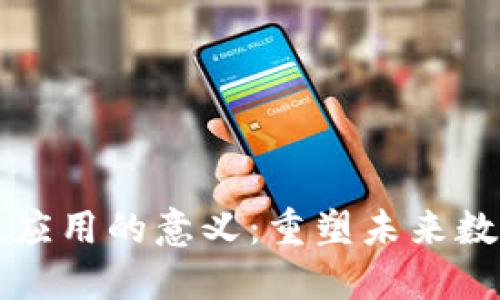 区块链应用的意义：重塑未来数字经济