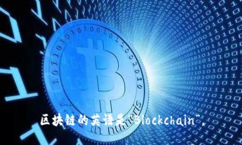 区块链的英语是“Blockchain”。