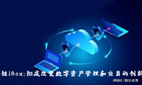 区块链iBox：彻底改变数字资产管理和交易的创新平台