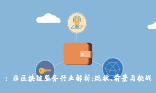 : 非区块链服务行业解析：现状、前景与挑战
