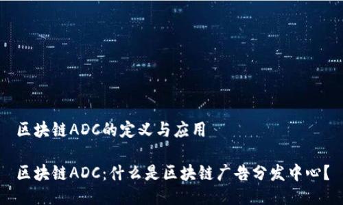 区块链ADC的定义与应用

区块链ADC：什么是区块链广告分发中心？