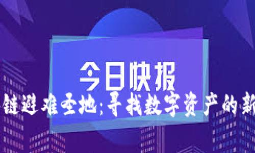 区块链避难圣地：寻找数字资产的新家园