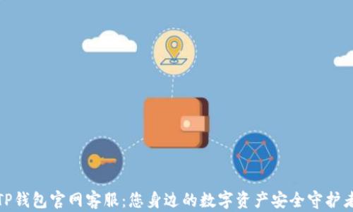 
TP钱包官网客服：您身边的数字资产安全守护者