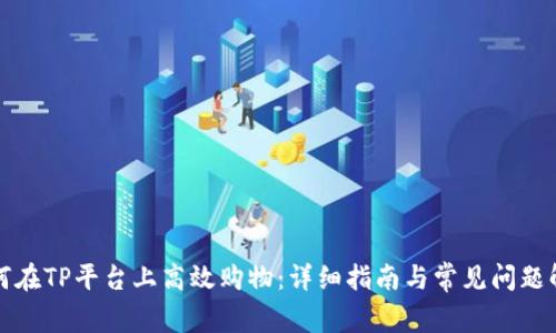 如何在TP平台上高效购物：详细指南与常见问题解答