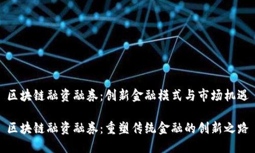 区块链融资融券：创新金融模式与市场机遇

区块链融资融券：重塑传统金融的创新之路