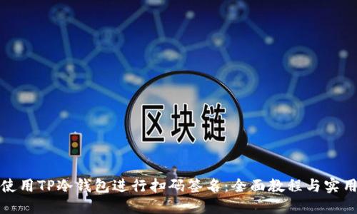 如何使用TP冷钱包进行扫码签名：全面教程与实用技巧