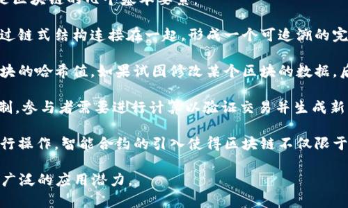 区块链是一种分布式的账本技术，其核心实质是通过去中心化的方式来记录、存储和验证数据。以下是区块链的几个基本要素：

1. **分布式账本**：区块链的数据以区块的形式存在，每一个区块都包含一组交易记录。这些区块通过链式结构连接在一起，形成一个可追溯的完整链条。所有参与者（节点）都拥有这一账本的副本，这种方式确保了数据的透明性和安全性。

2. **不可篡改性**：一旦数据被记录在区块链上，就很难被修改。这是因为每个区块都包含前一个区块的哈希值。如果试图修改某个区块的数据，后续所有区块的哈希值都会改变，从而暴露篡改行为。这种特性增强了区块链的诚信性。

3. **共识机制**：区块链网络通过共识机制来达成一致。例如，比特币使用的是工作量证明（PoW）机制，参与者需要进行计算以验证交易并生成新的区块。其他区块链可能采用权益证明（PoS）等不同的机制。这些机制确保了网络的安全性和有效性。

4. **智能合约**：区块链允许编写智能合约，这是自动执行的合约，能够在特定条件下触发事件和执行操作。智能合约的引入使得区块链不仅限于记录交易，还能应用于更复杂的场景，如金融服务、供应链管理等。

综上所述，区块链的实质在于其去中心化、透明、不可以篡改和智能合约等特性，使其在多种领域具有广泛的应用潜力。