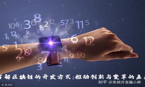 深入了解区块链的开发方式：推动创新与变革的未来技术