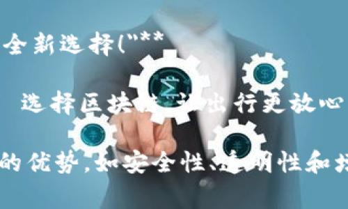 汽车区块链广告词可以是以下几种形式，旨在突出区块链技术在汽车产业中的优势和应用：

1. **