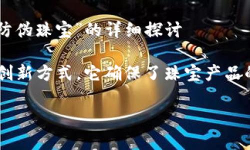 些问题需要更详细的内容或解释吗?以下是关于“区块链防伪珠宝”的详细探讨
区块链防伪珠宝是将区块链技术应用于珠宝行业的一种创新方式。它确保了珠宝产品的真实性和来源,从而帮助消费者避免购买假冒伪劣商品。
## 区块链防伪珠宝:确保真品与来源的创新之路