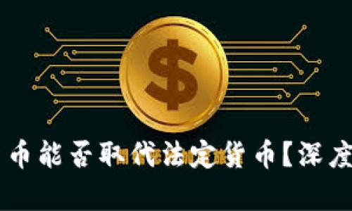 ### 区块链货币能否取代法定货币？深度解析及未来展望