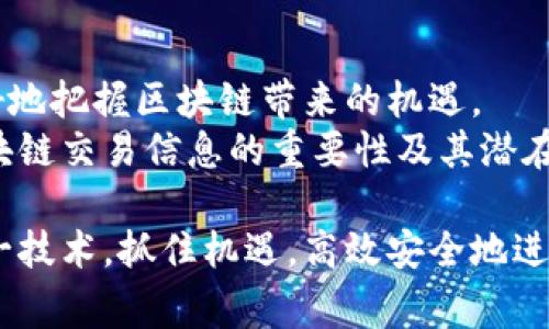 区块链交易信息是指在区块链网络中记录和存储的关于交易的具体数据。这些信息通常包括交易的发起者、接收者、交易金额、交易时间、交易状态等内容。区块链技术以其去中心化、数据不可篡改和透明性著称，这些特性使得交易信息的记录和查询变得更加安全和可靠。

要详细了解区块链交易信息的含义和作用，我们可以从以下几个方面进行阐述。

1. 区块链的基本概念
区块链是一种分布式账本技术，它通过将数据分散存储在多个节点上来确保信息的安全和透明。每个区块包含一组交易信息和一个指向前一个区块的哈希值，从而形成一个不可篡改的链条。这种结构确保了数据的完整性，任何对区块链数据的修改都会影响到链上的所有后续区块，因而不可能隐秘修改。

2. 区块链交易的组成部分
交易信息是区块链的核心部分。每笔交易通常包含以下几个要素：
ul
    listrong交易ID：/strong 每笔交易都有一个唯一的标识符，方便快速查找和验证。/li
    listrong发起者地址：/strong 发送方的地址，证明资金的来源。/li
    listrong接收者地址：/strong 收款方的地址，确保资金的去向。/li
    listrong交易金额：/strong 交易中涉及的虚拟货币数量，如比特币、以太坊等。/li
    listrong时间戳：/strong 记录交易发起的具体时间，便于追踪。/li
    listrong交易费用：/strong 交易所需的网络费用，支付给矿工或节点以处理交易。/li
    listrong确认状态：/strong 该交易是否已被网络确认，通常以区块高度来表示。/li
/ul

3. 区块链交易的透明性与不可篡改性
区块链技术的一个重要特征是透明性。所有的交易信息都可以公开查看，这使得任何人都可以验证交易的真实性。这种透明性增强了信任，尤其在金融交易中尤为重要。
另一方面，区块链的不可篡改性意味着一旦数据被记录，就不能被更改或删除。这为防止诈骗、洗钱等非法活动提供了强有力的保障。即使是交易的参与者也不能随意更改交易信息。

4. 区块链交易的信息查询
因为区块链是一个开放的网络，任何人都可以通过区块链浏览器查询交易信息。这些浏览器提供友好的界面，使用户能够搜索特定的交易ID、地址或区块高度，快速找到相关信息。
例如，用户可以轻松查看某笔交易的详细信息，如参与方、交易金额、交易时间以及确认状态。这种便捷的信息获取方式，极大地方便了用户进行资金的跟踪和管理。

5. 区块链交易的安全性
为了确保交易信息的安全，区块链使用了多种加密技术。每笔交易在网络中传播时，都会进行加密，以确保信息在传播过程中不被第三方窃取。同时，区块链中的节点会对交易进行验证，确保交易的有效性。
此外，区块链网络通常是不易攻击的。由于数据分散存储在多个节点上，攻击者无法轻易控制整个网络。因此，区块链在抵御黑客攻击方面具有明显优势。

6. 区块链交易与智能合约的结合
智能合约是区块链技术的一种应用，它可以在满足特定条件时自动执行交易。这使得区块链的交易信息不仅限于资金的转移，还可以用于复杂的业务逻辑，如自动支付、保险理赔等。
例如，在房地产交易中，智能合约可以确保在买方支付定金后，卖方自动确认交易并转移资产。这种自动化程度大大提高了交易的效率，也减少了人为干预的可能性。

7. 交易处理速度与成本
区块链交易的信息处理速度和成本也是重要的考量因素。不同的区块链网络在处理交易速度和交易费用方面存在显著差异。例如，比特币网络的交易确认时间通常较长，而以太坊则可以更快速地处理交易。
此外，交易费用也是影响用户选择某个区块链网络的重要因素。在网络拥堵时，交易费用可能会大幅上升，从而影响用户的使用体验。

8. 未来发展趋势
区块链交易信息的未来发展前景广阔。随着技术的不断进步，区块链的交易速度和成本将逐步降低，应用场景将不断拓展。
未来，区块链技术可能与人工智能、大数据等其他领域相结合，形成更为复杂和智能的交易体系。比如，利用AI技术进行风险评估，交易策略，从而实现更高效的资产管理。

总结
区块链交易信息的含义深远，它不仅仅是数据的记录，更是一种新的信任机制。通过了解交易信息的构成、透明性和安全性，我们能够更好地把握区块链带来的机遇。
未来，随着区块链技术的不断发展，我们将看到越来越多的行业在此基础上实现创新与突破。希望我们的探讨能帮助您更深入地理解区块链交易信息的重要性及其潜在价值。

通过上述各个方面的分析，可以看出区块链交易信息不仅具有重要的功能性，还有广泛的应用前景。希望未来更多人能够认识并理解这一技术，抓住机遇，高效安全地进行交易。