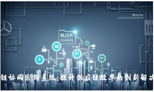 区块链协同采购系统：提升供应链效率的创新解决方案