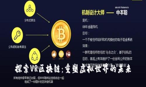 探索VR区块链：重塑虚拟世界的未来