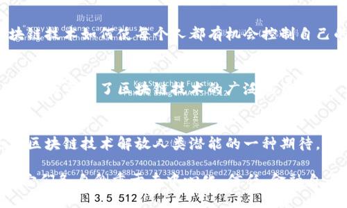 区块链作为一种新兴的技术，确实有许多令人深思的语录。以下是一些与区块链相关的名言和语录，展示了这个技术的复杂性以及其潜在的颠覆性：

### 1. 比特币创始人中本聪的名言
“我想要的不是政府，但是一个没有政府的自由世界。”这句话反映了比特币作为去中心化金融体系的核心理念。

### 2. 维塔利克·布特林（以太坊创始人）
“区块链是对信任的重新定义。”这意味着区块链技术正在改变我们如何看待与人和机构之间的信任关系。

### 3. 安迪·格雷厄姆（区块链专家）
“在区块链的世界里，每个人都是银行。”这句话强调了区块链技术如何使每个人都有机会控制自己的财务。

### 4. 杰茜卡·赫尔曼（区块链开发者）
“区块链不只是金融的未来，它是未来所有领域的基础。”这句话突显了区块链技术的广泛应用前景，不限于金融。

### 5. 纳瓦尔·拉维坎特（天使投资人）
“在区块链上，政治和货币不再是必须相伴的东西。”这是对区块链技术解放人类潜能的一种期待。

以上这些语录展示了不同领域专业人士对区块链的看法。它们各自侧重于去中心化、信任、金融自由等核心概念，突出了区块链作为一项革命性技术的潜力。