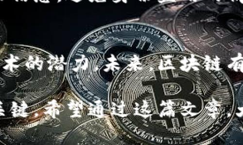 区块链是一种分布式的数据库技术，它的设计初衷是为了提供一种安全、高效、透明的信息存储和交易方式。下面，我们将详细探讨区块链的定义、工作原理、应用案例以及未来展望。

什么是区块链？
区块链是一种以去中心化方式存储数据的技术。它的核心特征是将数据以“区块”的形式存储，并通过加密技术将这些区块链接在一起，形成链条。每一个区块包含了一定数量的数据记录。这些数据是不可篡改和透明的。

区块链的工作原理
区块链的工作原理可以简单归纳为以下几个步骤：
ol
    listrong交易发生：/strong用户之间进行交易时，交易信息会被传递到网络中的每一个节点。/li
    listrong验证交易：/strong节点会根据共识机制对交易进行验证，确保交易的合法性。/li
    listrong打包成区块：/strong经过验证的交易会被打包成一个区块。/li
    listrong添加到链中：/strong新生成的区块会被添加到现有的区块链上，同时所有节点都会更新自己的数据库。/li
/ol
这种方式确保了数据在整个网络中的一致性和安全性。

区块链的特性
区块链技术具有以下几个显著特征：
ul
    listrong去中心化：/strong没有单一的控制方，每个参与者在网络中都有相同的权利。/li
    listrong透明性：/strong所有的交易记录对所有用户可见，公开且透明。/li
    listrong安全性：/strong通过加密算法保护数据，极大降低了被篡改的风险。/li
    listrong不可篡改：/strong一旦数据被记录在区块链上，就几乎不可能被更改或删除。/li
/ul

区块链的应用案例
区块链技术的应用场景十分广泛，包括但不限于：
h41. 金融服务/h4
区块链在金融领域的应用最为广泛。比特币等加密货币的出现，推动了去中心化金融（DeFi）的发展。去中心化的贷款、交易和支付系统都在使用区块链技术，以实现更加高效和安全的金融服务。

h42. 供应链管理/h4
通过区块链技术，供应链中的每一个环节都可以被记录和追踪。这不仅提高了透明度，也降低了欺诈的可能性。例如，食品行业可以利用区块链追踪食品的来源，从而确保食品安全。

h43. 智能合约/h4
智能合约是指在区块链上自动执行的一种合同。它们被编程成一系列条件，一旦条件达成，合约会自动执行。这种方式大大减少了人工干预，提高了效率。

h44. 身份验证/h4
区块链也可以用于身份验证，确保用户的信息真实可靠。比如，政府可以使用区块链管理公民身份信息，避免身份盗用的情况发生。

区块链的未来展望
随着技术的不断发展，区块链的应用前景十分广阔。许多大型企业和组织正在积极探索区块链技术的潜力。未来，区块链有可能在各个领域引领变革，如版权保护、选举投票、医疗记录等。

总之，区块链是一项极具潜力的技术。它不仅仅是加密货币的基础，更是未来各种数字化转型的关键。希望通过这篇文章，大家能够更深入地理解区块链的概念和意义。