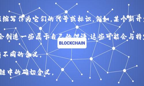 “GMQ”在区块链领域并不是一个广泛认可的术语或缩略词。它可能是特定项目、平台、代币或概念的缩写。如果您有更多的上下文或背景信息，能帮助我更准确地理解您想要的信息。

不过，以下是一些可能的相关解释：

1. **区块链项目中的代码或代号**：某些项目或令牌可能会使用短缩写作为它们的代号或标识。例如，某个新开发的代币或平台可能会使用“GMQ”作为其符号。

2. **社区术语或俚语**：在区块链和加密货币的社区中，很多时候会创造一些属于自己的俚语，这些可能会与特定的项目、理念或文化相关。

3. **其他领域的应用**：GMQ也可能在其他技术领域或上下文中有不同的含义。

如果您能提供更多的信息或背景，可能会更容易确定“GMQ”在区块链中的确切含义。