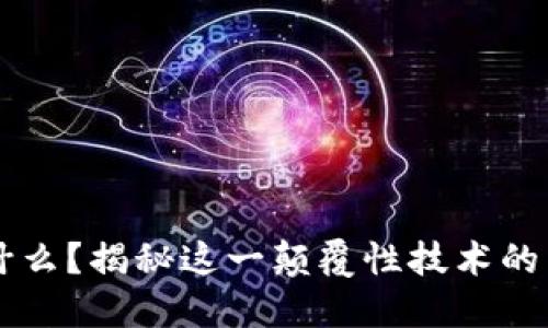 区块链是什么？揭秘这一颠覆性技术的原理与应用