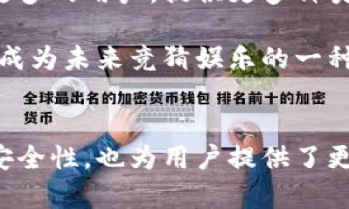 区块链竞猜是一种结合了区块链技术与竞猜活动的创新模式。这种工作模式并不仅限于传统的竞猜游戏，它涉及到智能合约、去中心化金融（DeFi）以及其他与区块链相关的技术。接下来，我们会详细探讨区块链竞猜的工作原理、应用实例以及其对行业的影响。

区块链竞猜的定义
首先，区块链竞猜可以被定义为用区块链技术支持的竞猜系统。在这种系统中，用户可以参与各种竞猜活动，如体育赛事、政治选举或其他形式的比赛。所有的竞猜数据、记录和交易都存储在区块链上，确保透明性、公正性和不可篡改性。

区块链竞猜的工作原理
区块链竞猜的核心在于去中心化和智能合约。用户首先需要在平台上注册并创建数字钱包。接下来，他们可以使用加密货币参与竞猜。当某个竞猜赛事开始时，用户可以选择下注，选择的下注金额将被记录在区块链上。

一旦赛事结束，结果也会通过区块链进行验证。智能合约将根据具体的赛事结果自动计算每个用户的收益，并在下注结束后将奖金分配到用户的钱包中。这一过程完全自动化，大大提高了效率并减少了人为干预的可能性。

区块链竞猜的优势
区块链竞猜相较于传统竞猜系统有很多优势。首先是透明性。所有的交易记录都存储在区块链上，任何人都可以查看。这防止了操控和欺诈。其次，用户的数据和资金是安全的，因为交易是匿名且去中心化的，降低了黑客攻击的风险。

此外，区块链竞猜能提供更低的运营成本。由于去除了中介，用户可以以更低的费用进行交易。这使得区块链竞猜对用户更具吸引力。同时，智能合约的自动化流程减少了人工操作的需要，进一步降低了成本。

区块链竞猜的应用实例
目前，市场上已经有一些成功的区块链竞猜平台。例如，Augur和Gnosis这两个平台让用户可以创建自己的竞猜市场，并利用区块链技术进行下注。用户可以根据自己的判断来决定胜负，享受更大的自由度。

此外，许多传统的竞猜平台也正在探索区块链的可能性。通过将传统竞猜与区块链结合，这些平台希望吸引更多的用户，并提升透明度和安全性。

区块链竞猜的未来
随着区块链技术的不断发展，区块链竞猜的未来值得期待。越来越多的人开始认识到区块链技术的潜力。随着技术的成熟，区块链竞猜将会吸引更多的用户，提供更多种类的竞猜活动。

未来，我们可能会看到更多基于区块链的竞猜平台涌现。与此同时，监管机构也将在这一领域加强监管，确保市场的健康发展。区块链竞猜或许会成为未来竞猜娱乐的一种主流形式。

总结
总的来说，区块链竞猜是一个创新的领域，它结合了现代科技与传统文化的竞猜活动。通过去中心化和智能合约，区块链竞猜不仅提高了效率和安全性，也为用户提供了更好的体验。随着更多人了解并参与这一领域，区块链竞猜有潜力改变我们对竞猜的理解。期待在不久的未来，这一领域能够有更多的创新和突破。